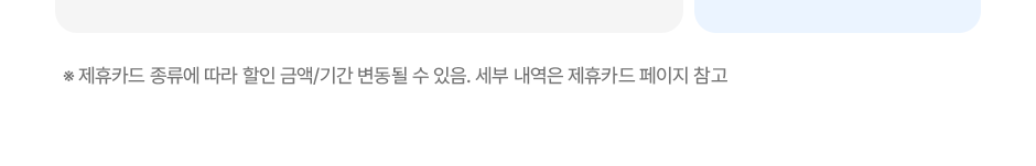 ※ 제휴카드 종류에 따라 할인 금액/기간 변동될 수 있음. 세부 내역은 제휴카드 페이지 참고